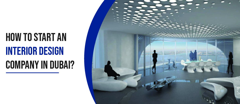 How to Start an Interior Design Company in Dubai?